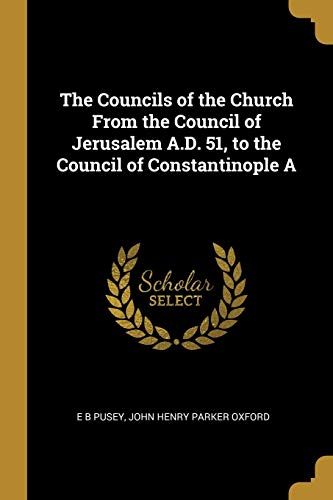 The Councils of the Church From the Council of Jerusalem A.D. 51, to the Council of Constantinople A Paperback – March 12, 2019