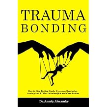 Trauma Bonding: How to Stop Feeling Stuck, Overcome Heartache, Anxiety and PTSD - Includes Q&A and Case Studies Paperback December 19, 2020