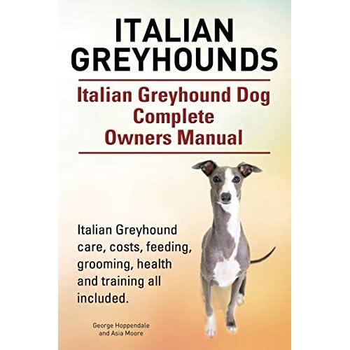Italian Greyhounds. Italian Greyhound Dog Complete Owners Manual. Italian Greyhound care, costs, feeding, grooming, health and training all included. Paperback April 14, 2015