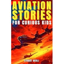 Aviation Stories for Curious Kids: Explore the Fascinating Tales of Airplanes, Pioneer Pilots, and Flight Mysteries! (Aviation Stories for Kids) [Print Replica] Kindle Edition