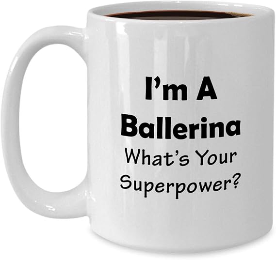 Im a Ballerina Mug Ceramic Coffee Tea Cup Large 15oz - Gifts Idea for Ballet Dancer Dancing Funny Cute Gag - Prima Premier Danseur Danseuse Danzatore Ballerino - Whats Your Superpower