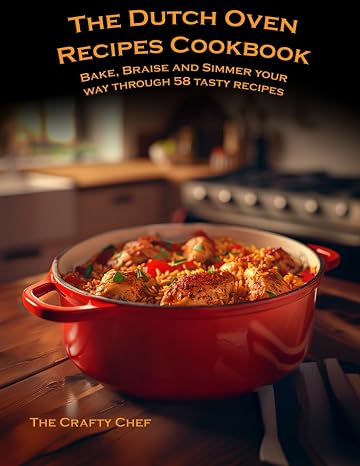 The Dutch Oven Recipes Cookbook: Bake, Braise and Simmer your way through 58 tasty recipes from around the world (The Cooking Essentials series)