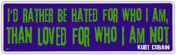 Bumper Sticker Decal - I'd Rather Be Hated for Who I Am - Kurt Cobain Nirvana Quote