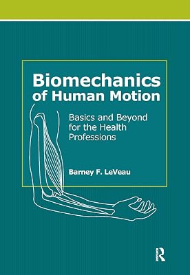 Biomechanics of Human Motion: Basics and Beyond for the Health Professions 1st Edition