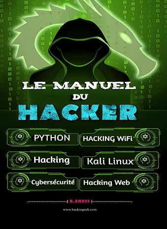 Le Manuel du Hacker: Apprendre le Hacking Facilement - Pack Du Hacker : Hacking pour Debutant, Dark Python, WiFi Hacking avec Kali Linux, Kali Linux ... secret De La Cybersecurite (French Edition)