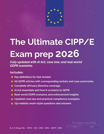 The Ultimate CIPP/E Exam Prep 2026: CIPP/E exam prep guide covering GDPR, European data protection law, ePrivacy Directive, AI Act basics, case law, ... and real-world compliance scenarios