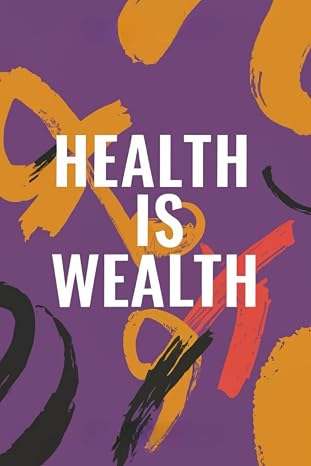 " Health is Wealth " Nourish Your Wealth : Health Journal for Wellness Enthusiasts.: 120 Pages, 6 x 9 Soft Cover, Matte Finish.