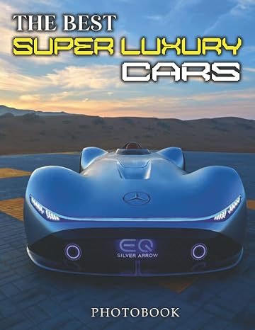 The Best Super Luxury Cars Photobook: Pictures Of High End Vehicles For You To Relax And Unwind