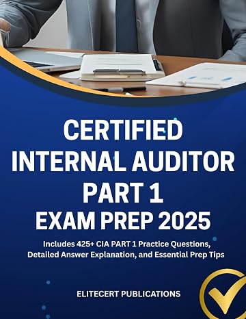 CERTIFIED INTERNAL AUDITOR PART 1 EXAM PREP 2025: Includes 425+ CIA PART 1 Practice Questions, Detailed Answer Explanation, and Essential Prep Tips (CIA exams)