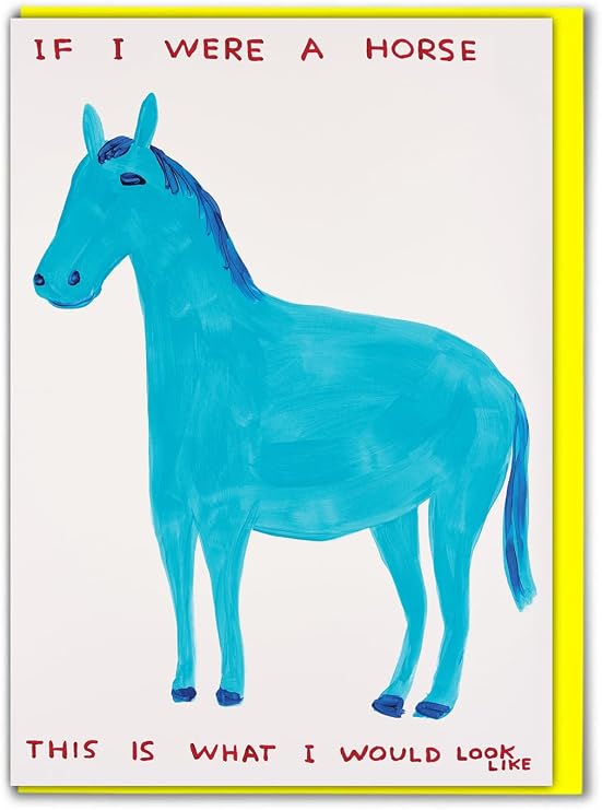 Official David Shrigley - Funny Birthday Card - ‘If I Were A Horse’ - Artistic Humour - For Him Her Men Women Friends - Quirky Cards For Art