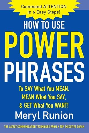 How to Use Power Phrases to Say What You Mean, Mean What You Say, Get What You Want