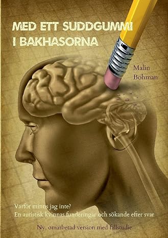 Med ett suddgummi i bakhasorna: Varfor minns jag inte? En autistisk kvinnas funderingar och sokande efter svar (Swedish Edition)