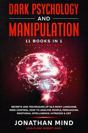 Dark Psychology and Manipulation: 11 Books in 1 - Mastery Bible: Secrets and Techniques of NLP, Body Language, Mind Control, How to Analyze People, Persuasion, Emotional Intelligence, Hypnosis & CBT