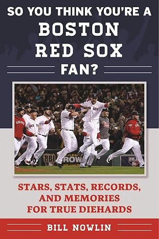 So You Think You're a Boston Red Sox Fan?: Stars, Stats, Records, and Memories for True Diehards (So You Think You're a Team Fan)