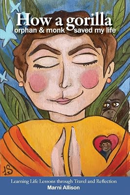 How a Gorilla, Orphan, and Monk Saved My Life: Learning Life Lessons through Travel and Reflection Paperback May 26, 2019