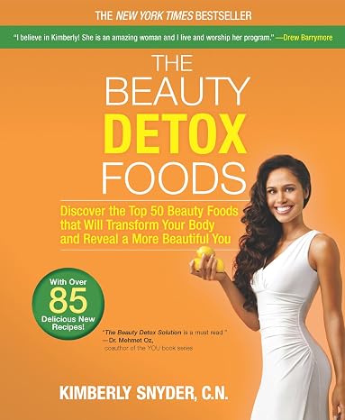 The Beauty Detox Foods: Discover the Top 50 Superfoods That Will Transform Your Body and Reveal a More Beautiful You A Celebrity Nutrition Guide for Weight Loss and Healthy Skin