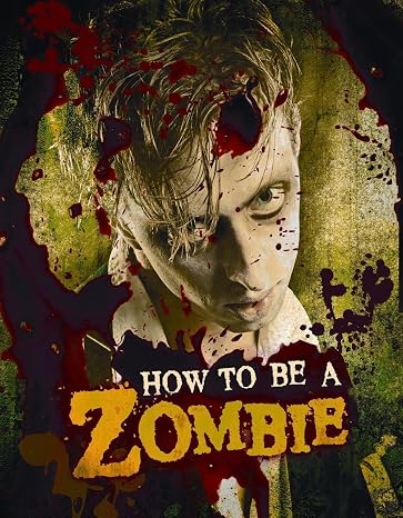 How to Be a Zombie: The Essential Guide for Anyone Who Craves Brains