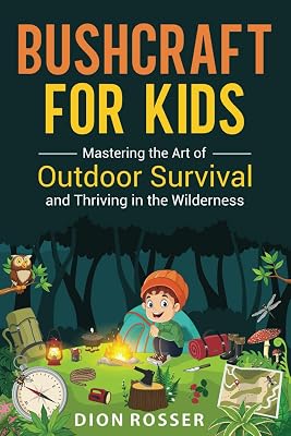 Bushcraft for Kids: Mastering the Art of Outdoor Survival and Thriving in the Wilderness Outdoor Skills for Kids Paperback February 3, 2024