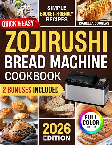 Quick & Easy Zojirushi Bread Machine Cookbook: Lots of Simple & Healthy Artisan, Gluten-Free, and Whole Grain Recipes for Perfect Natural Homemade Bread Without Ingredient Waste