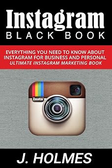 Instagram: Instagram Blackbook: Everything You Need To Know About Instagram For Business and Personal - Ultimate Instagram Marketing Book