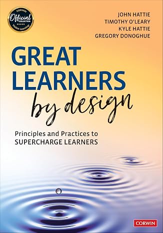 Great Learners by Design: Principles and Practices to Supercharge Learners