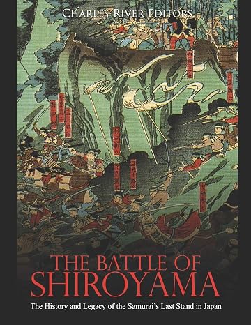 The Battle of Shiroyama: The History and Legacy of the Samurais Last Stand in Japan