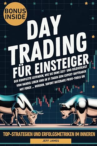 Daytrading Für Einsteiger: Der Komplette Leitfaden Wie Sie Ohne Zeit- Und Geldverlust Vom Handel Leben Und In 21 Tagen Zum Expert-Daytrader Mit Forex Und Aktien Werden. Sofort Nutzbare Profi-Tools Un