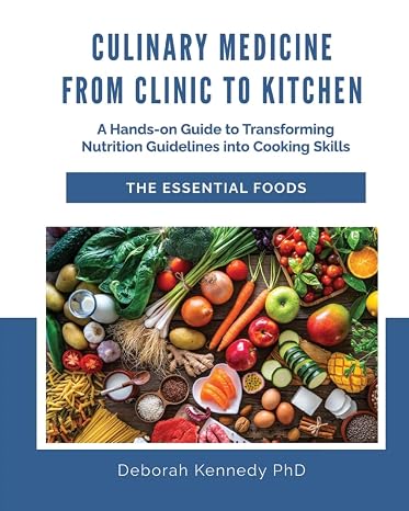 Culinary Medicine From Clinic to Kitchen: A Hands-on Guide to Transforming Nutrition Guidelines into Cooking Skills - The Essential Foods