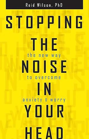 Stopping the Noise in Your Head : the New Way to Overcome Anxiety and Worry