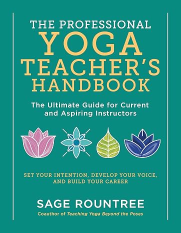 The Professional Yoga Teachers Handbook: The Ultimate Guide for Current and Aspiring InstructorsSet Your Intention, Develop Your Voice, and Build Your Career