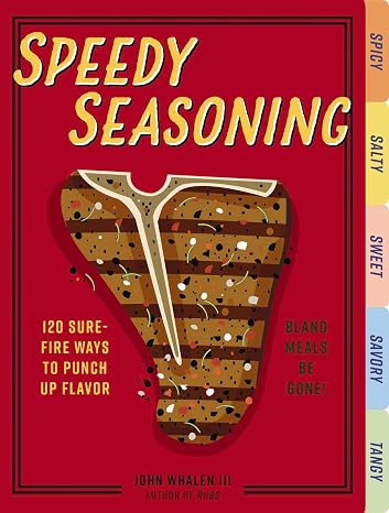 Speedy Seasoning: 120 Sure-Fire Ways to Punch Up Flavor with Rubs, Marinades, Glazes, and More!