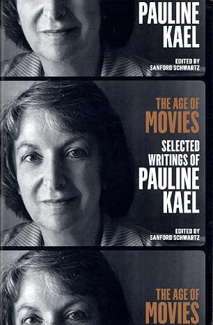 The Age of Movies: Selected Writings of Pauline Kael: A Library of America Special Publication