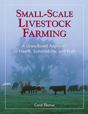 Small-Scale Livestock Farming: A Grass-Based Approach for Health, Sustainability, and Profit Paperback January 10, 1999