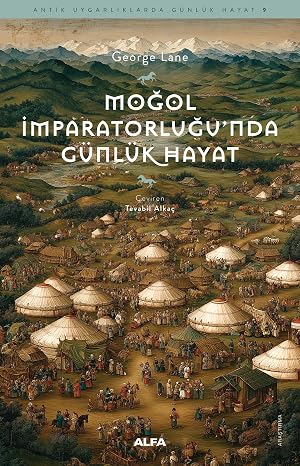 Moğol İmparatorluğu’nda Günlük Hayat: Antik Uygarlıklarda Günlük Hayat - 9